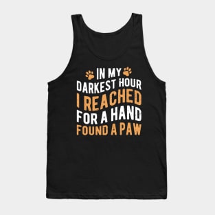 In My Darkest Hour I Reached For A Hand Found A Paw Tank Top